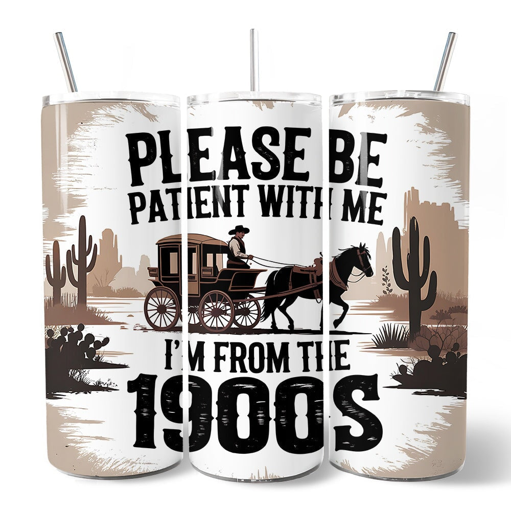 Please Be Patient With Me I'm From The 1900s 20oz Personalized Tumbler With Lid and Stainless Steel Straw, Vintage Western Humor Gift Cup