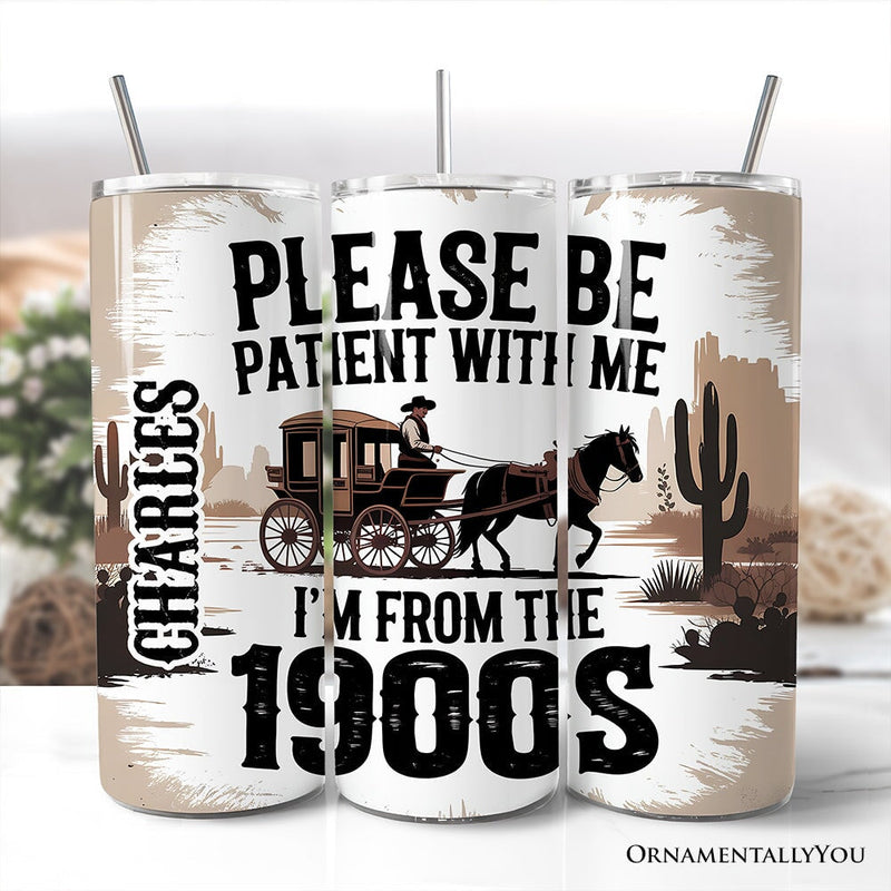 Please Be Patient With Me I'm From The 1900s 20oz Personalized Tumbler With Lid and Stainless Steel Straw, Vintage Western Humor Gift Cup