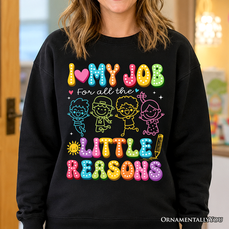 I Love My Job for All the Little Reasons Teacher Sweatshirt, Cute School Sweater
