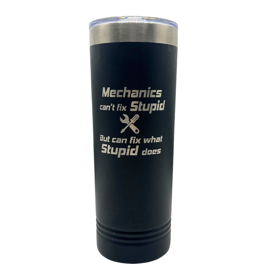 Stainless Steel Skinny Tumbler | "Mechanics Can't Fix Stupid But Can Fix What Stupid Does" | 22 oz | Multiple Colors | RCK Creations & More