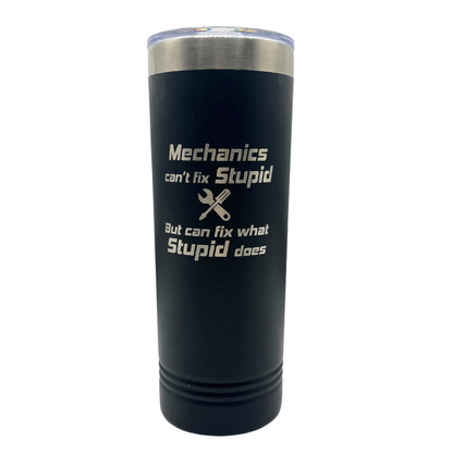 Stainless Steel Skinny Tumbler | "Mechanics Can't Fix Stupid But Can Fix What Stupid Does" | 22 oz | Multiple Colors | RCK Creations & More