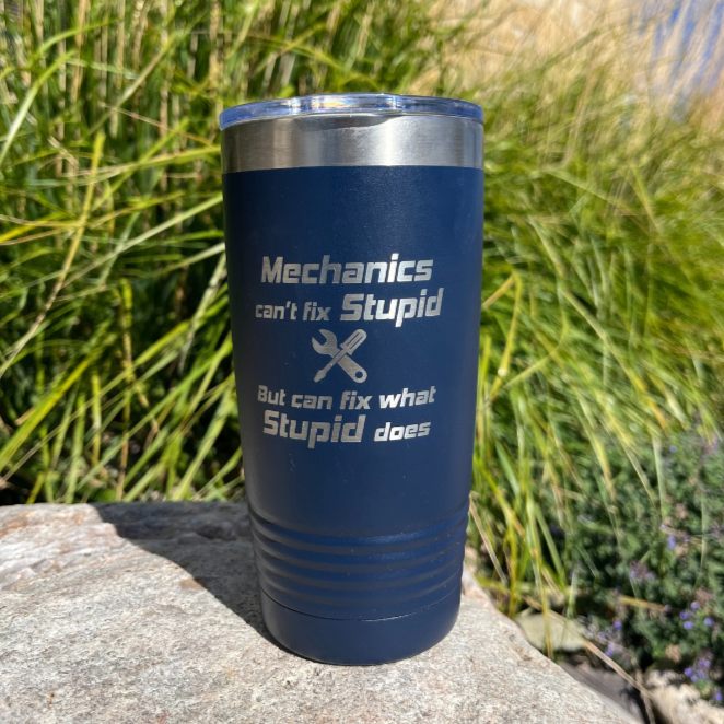Stainless Steel Vacuum Insulated Tumbler |  "Mechanics Can't Fix Stupid But Can Fix What Stupid Does" | 20 oz | Multiple Colors | RCK Creations & More