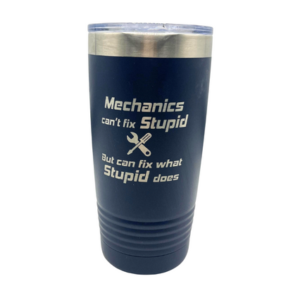 Stainless Steel Vacuum Insulated Tumbler |  "Mechanics Can't Fix Stupid But Can Fix What Stupid Does" | 20 oz | Multiple Colors | RCK Creations & More