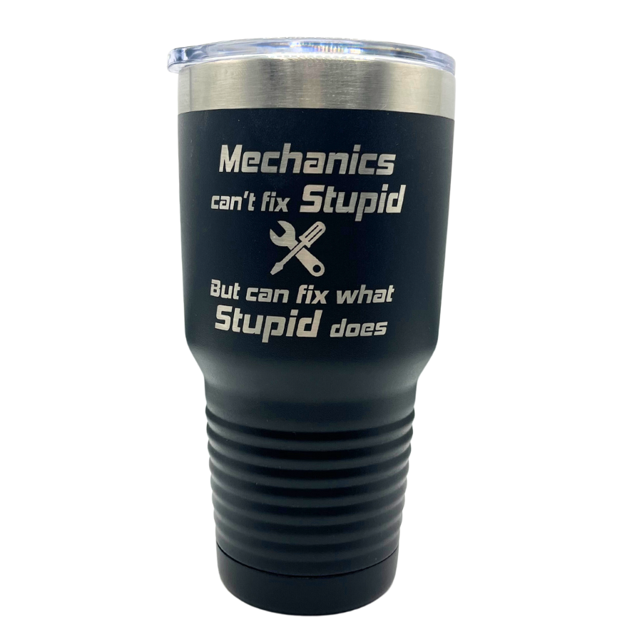 Stainless Steel Tumbler | "Mechanics Can't Fix Stupid, But Can Fix What Stupid Does" | 30 oz | Multiple Colors | RCK Creations & More